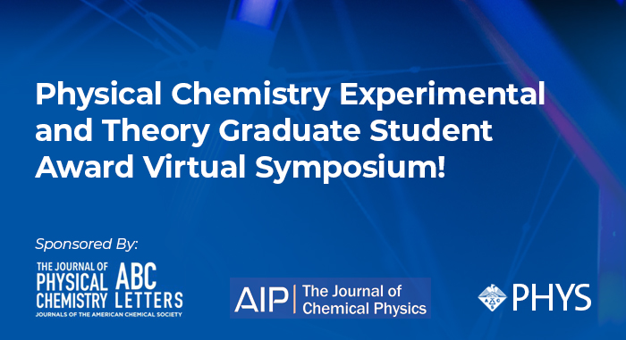 Physical Chemistry Experimental and Theory Graduate Student Award Virtual Symposium