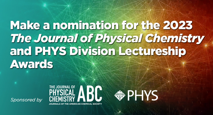 The Journal of Physical Chemistry and PHYS Division Lectureship Awards 2023 Call for Nominations!